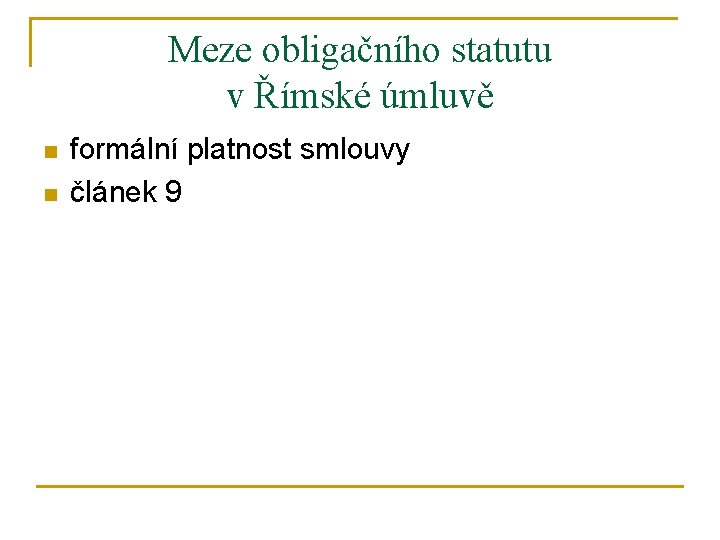 Meze obligačního statutu v Římské úmluvě n n formální platnost smlouvy článek 9 