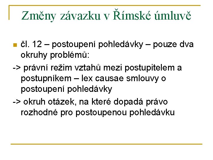 Změny závazku v Římské úmluvě čl. 12 – postoupení pohledávky – pouze dva okruhy