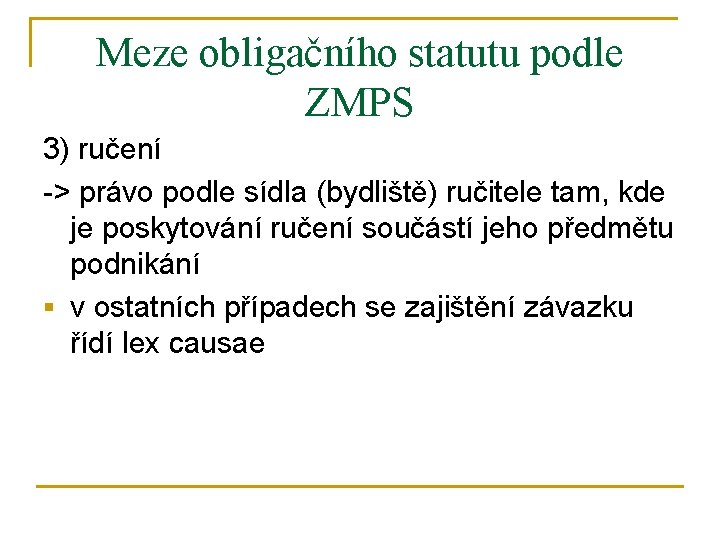 Meze obligačního statutu podle ZMPS 3) ručení -> právo podle sídla (bydliště) ručitele tam,