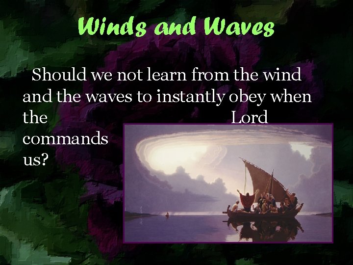 Winds and Waves Should we not learn from the wind and the waves to