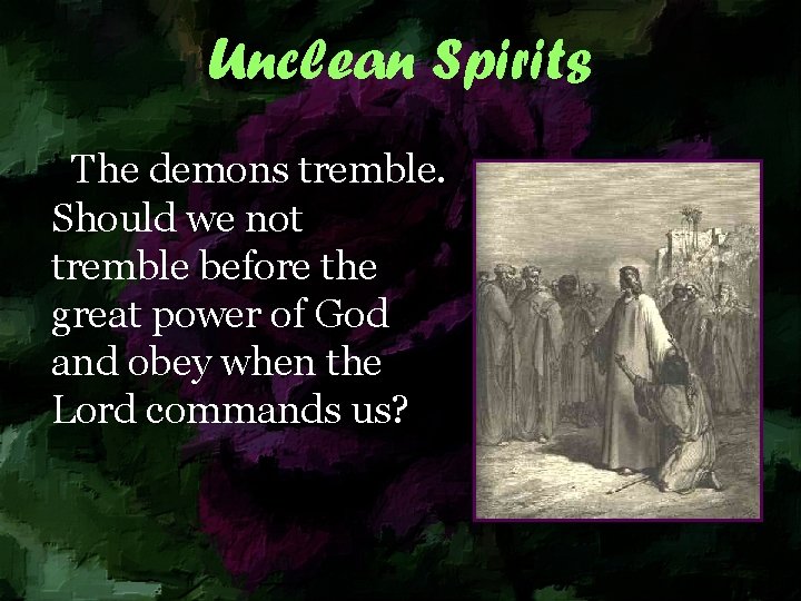 Unclean Spirits The demons tremble. Should we not tremble before the great power of