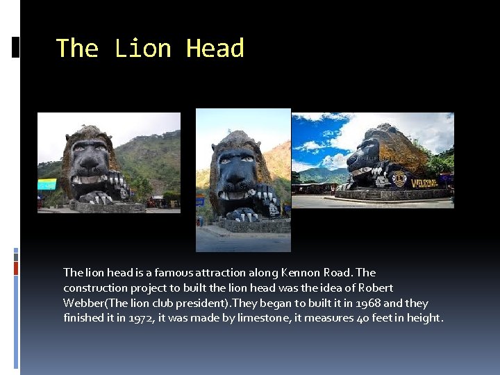 The Lion Head The lion head is a famous attraction along Kennon Road. The
