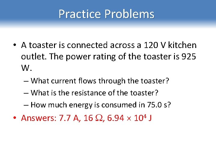 Practice Problems • A toaster is connected across a 120 V kitchen outlet. The