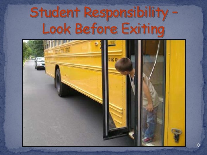 Student Responsibility – Look Before Exiting 10 