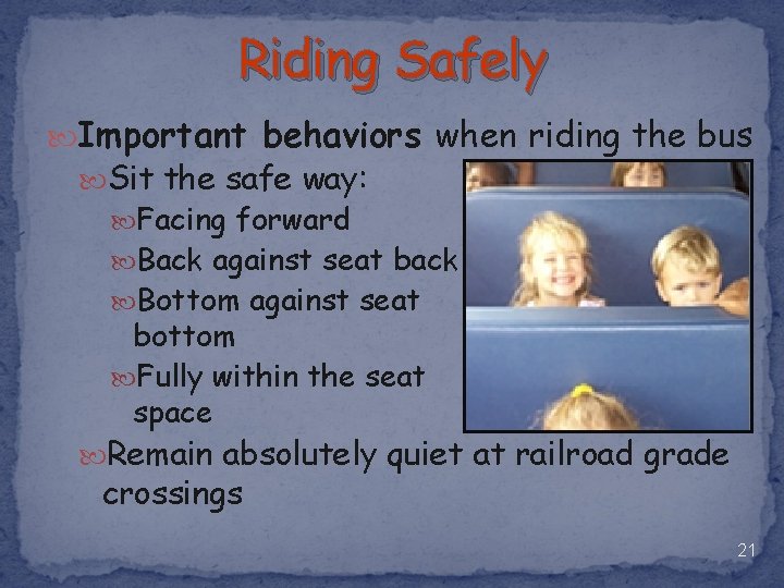 Riding Safely Important behaviors when riding the bus Sit the safe way: Facing forward