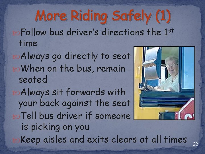 More Riding Safely (1) Follow bus driver’s directions the 1 st time Always go