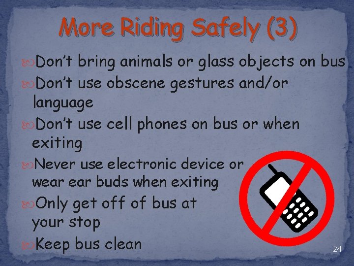 More Riding Safely (3) Don’t bring animals or glass objects on bus Don’t use