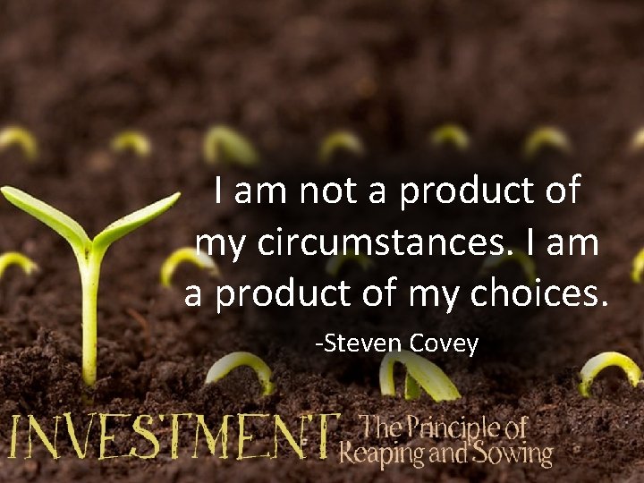 I am not a product of my circumstances. I am a product of my