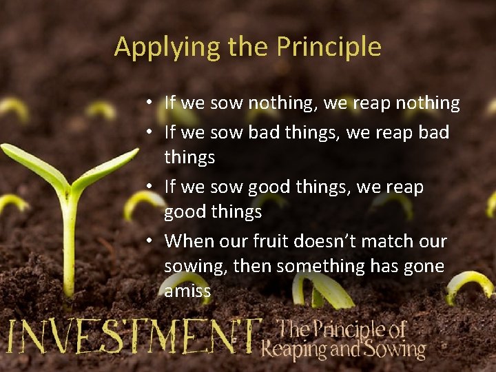 Applying the Principle • If we sow nothing, we reap nothing • If we