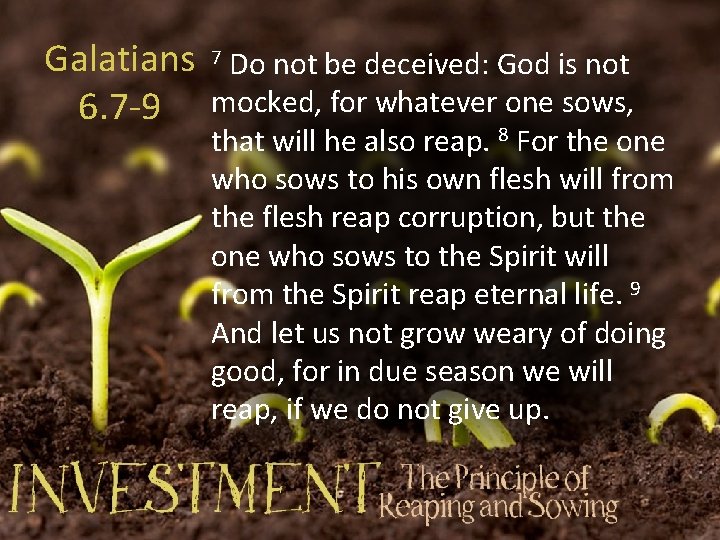 Galatians 6. 7 -9 Do not be deceived: God is not mocked, for whatever