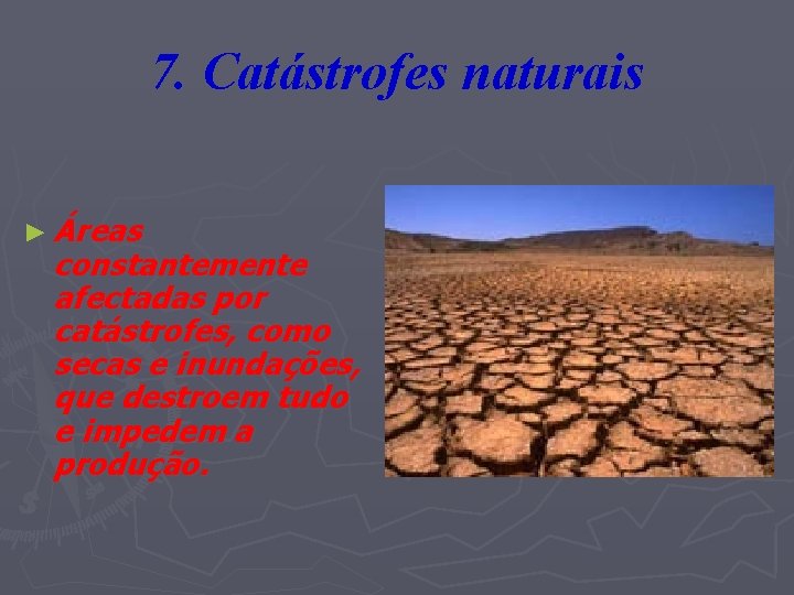 7. Catástrofes naturais ► Áreas constantemente afectadas por catástrofes, como secas e inundações, que