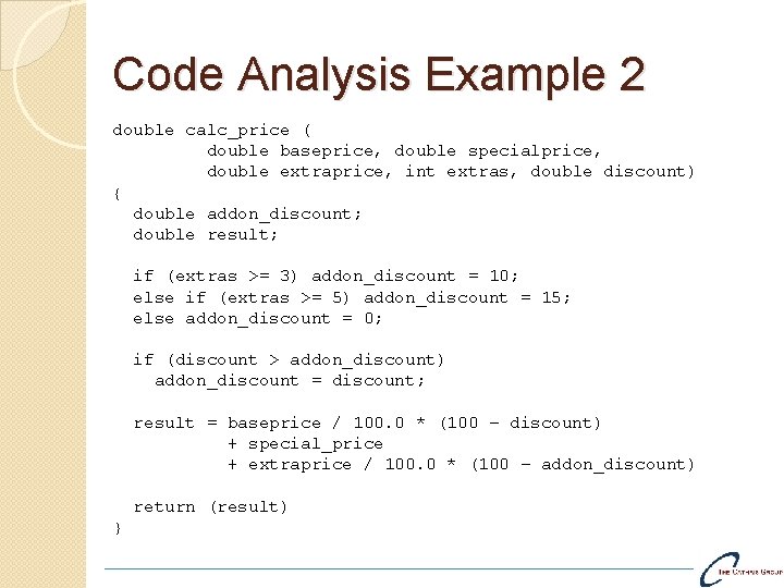 Code Analysis Example 2 double calc_price ( double baseprice, double specialprice, double extraprice, int