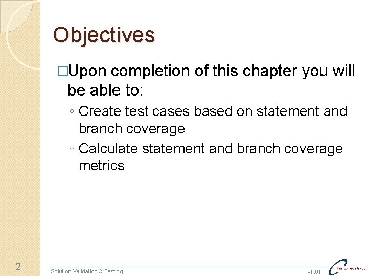 Objectives �Upon completion of this chapter you will be able to: ◦ Create test