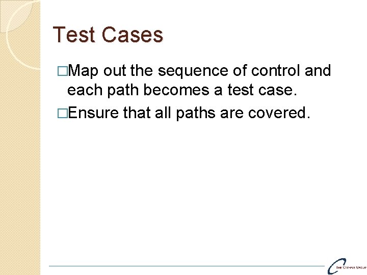 Test Cases �Map out the sequence of control and each path becomes a test