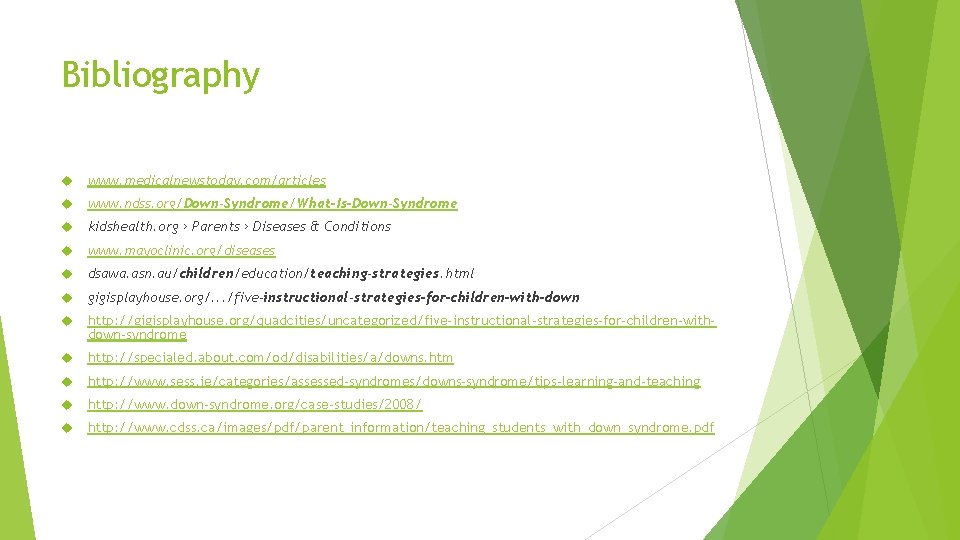 Bibliography www. medicalnewstoday. com/articles www. ndss. org/Down-Syndrome/What-Is-Down-Syndrome kidshealth. org › Parents › Diseases &