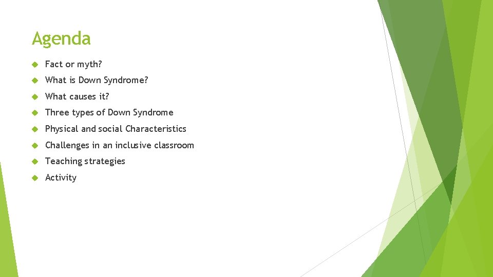 Agenda Fact or myth? What is Down Syndrome? What causes it? Three types of