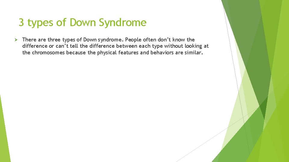 3 types of Down Syndrome Ø There are three types of Down syndrome. People