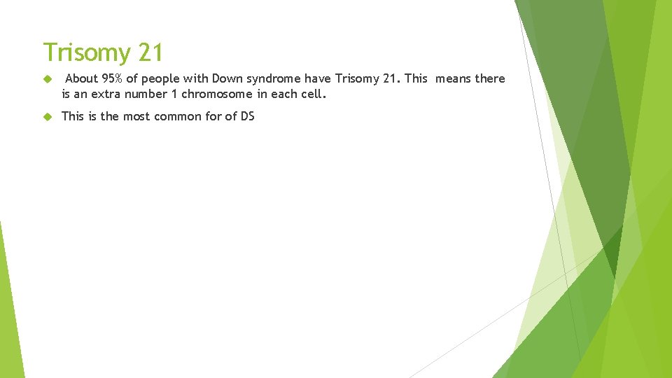 Trisomy 21 About 95% of people with Down syndrome have Trisomy 21. This means
