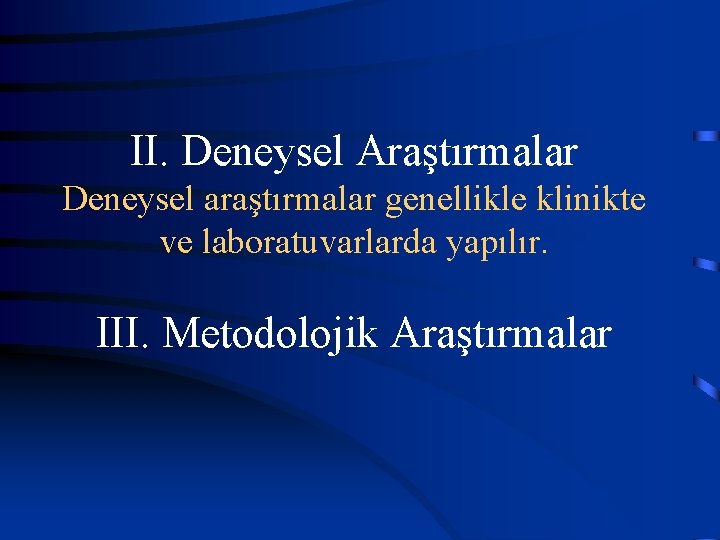 II. Deneysel Araştırmalar Deneysel araştırmalar genellikle klinikte ve laboratuvarlarda yapılır. III. Metodolojik Araştırmalar 