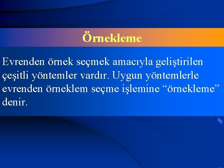 Örnekleme Evrenden örnek seçmek amacıyla geliştirilen çeşitli yöntemler vardır. Uygun yöntemlerle evrenden örneklem seçme