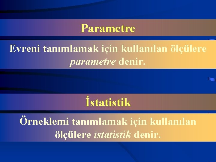 Parametre Evreni tanımlamak için kullanılan ölçülere parametre denir. İstatistik Örneklemi tanımlamak için kullanılan ölçülere