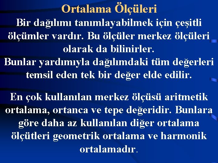 Ortalama Ölçüleri Bir dağılımı tanımlayabilmek için çeşitli ölçümler vardır. Bu ölçüler merkez ölçüleri olarak