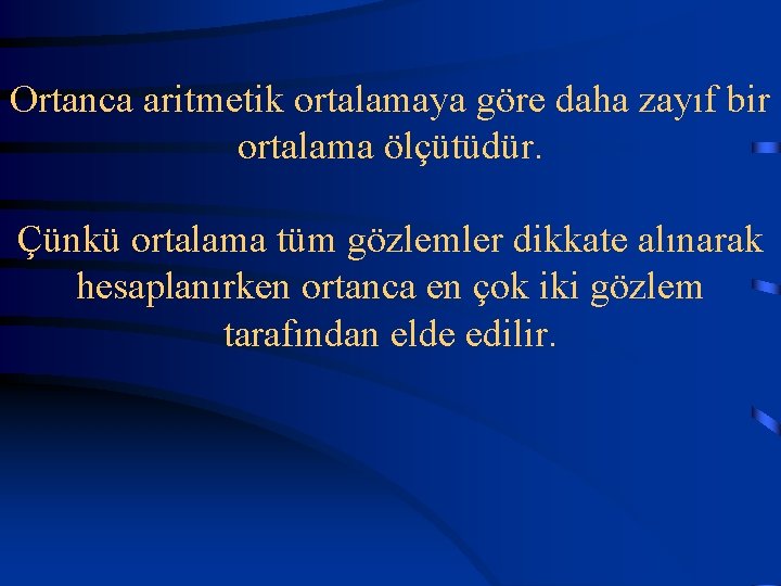 Ortanca aritmetik ortalamaya göre daha zayıf bir ortalama ölçütüdür. Çünkü ortalama tüm gözlemler dikkate