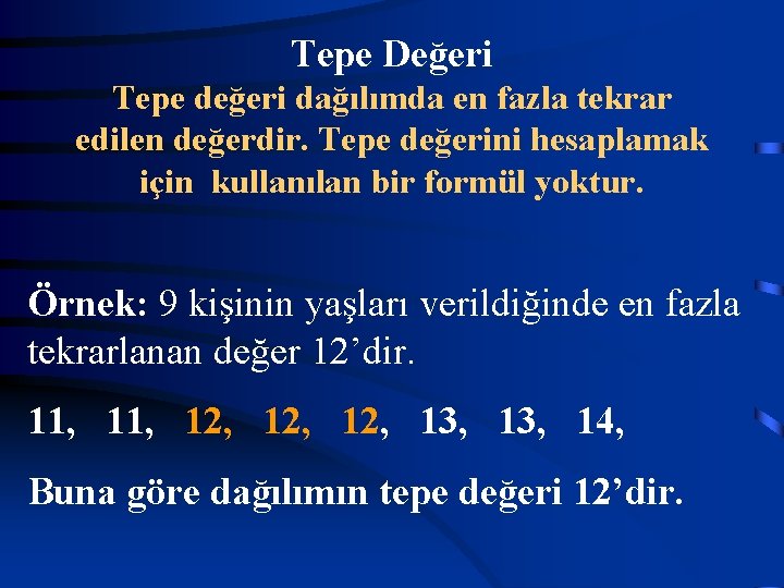 Tepe Değeri Tepe değeri dağılımda en fazla tekrar edilen değerdir. Tepe değerini hesaplamak için