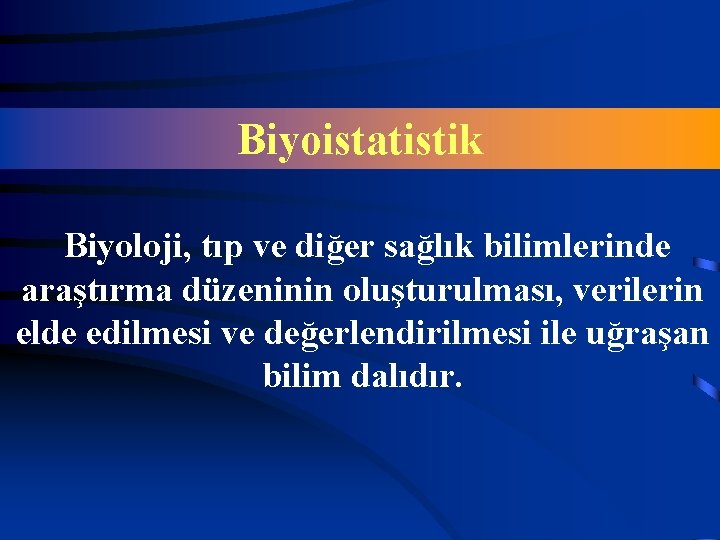 Biyoistatistik Biyoloji, tıp ve diğer sağlık bilimlerinde araştırma düzeninin oluşturulması, verilerin elde edilmesi ve