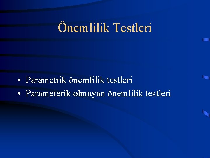Önemlilik Testleri • Parametrik önemlilik testleri • Parameterik olmayan önemlilik testleri 