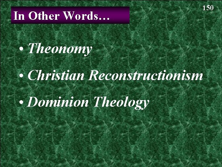 In Other Words… 150 • Theonomy • Christian Reconstructionism • Dominion Theology 