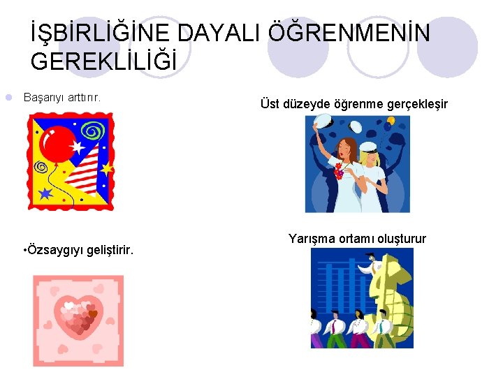 İŞBİRLİĞİNE DAYALI ÖĞRENMENİN GEREKLİLİĞİ l Başarıyı arttırır. • Özsaygıyı geliştirir. Üst düzeyde öğrenme gerçekleşir