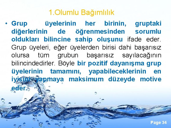 1. Olumlu Bağımlılık • Grup üyelerinin her birinin, gruptaki diğerlerinin de öğrenmesinden sorumlu oldukları