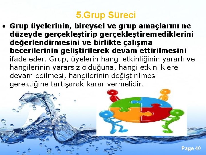 5. Grup Süreci • Grup üyelerinin, bireysel ve grup amaçlarını ne düzeyde gerçekleştirip gerçekleştiremediklerini