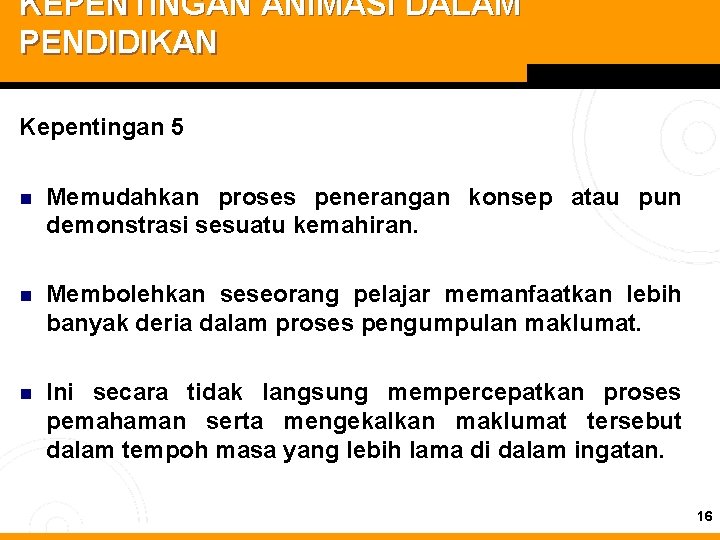 KEPENTINGAN ANIMASI DALAM PENDIDIKAN Kepentingan 5 n Memudahkan proses penerangan konsep atau pun demonstrasi