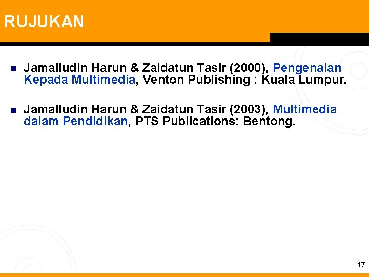 RUJUKAN n Jamalludin Harun & Zaidatun Tasir (2000), Pengenalan Kepada Multimedia, Venton Publishing :