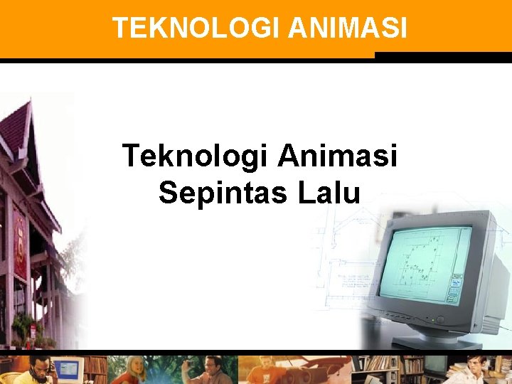 TEKNOLOGI ANIMASI Teknologi Animasi Sepintas Lalu 