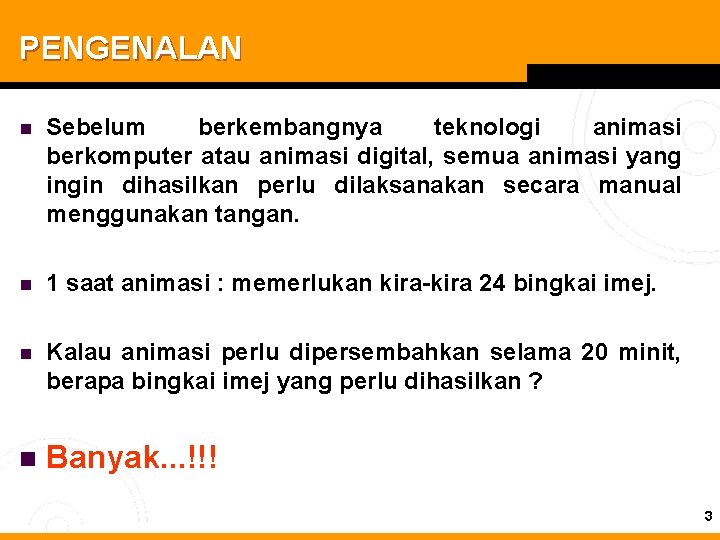 PENGENALAN n Sebelum berkembangnya teknologi animasi berkomputer atau animasi digital, semua animasi yang ingin