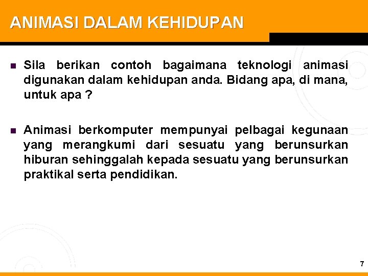 ANIMASI DALAM KEHIDUPAN n Sila berikan contoh bagaimana teknologi animasi digunakan dalam kehidupan anda.