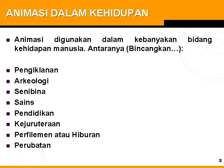 ANIMASI DALAM KEHIDUPAN n Animasi digunakan dalam kebanyakan bidang kehidapan manusia. Antaranya (Bincangkan…): n