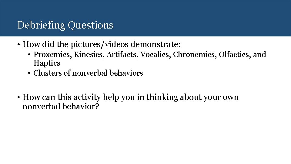 Debriefing Questions • How did the pictures/videos demonstrate: • Proxemics, Kinesics, Artifacts, Vocalics, Chronemics,