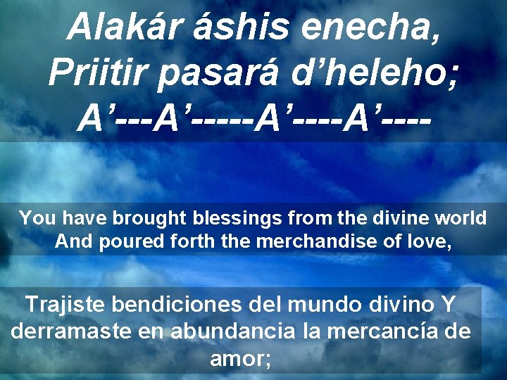 Alakár áshis enecha, Priitir pasará d’heleho; A’-----A’---You have brought blessings from the divine world