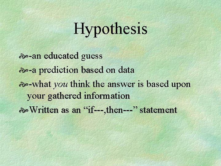 Hypothesis -an educated guess -a prediction based on data -what you think the answer