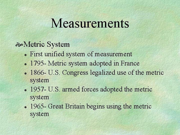 Measurements Metric System l l l First unified system of measurement 1795 - Metric