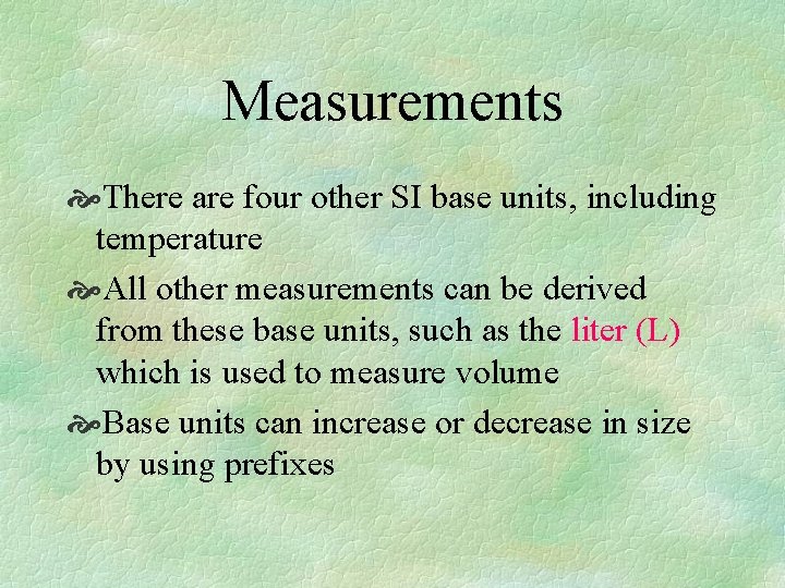 Measurements There are four other SI base units, including temperature All other measurements can