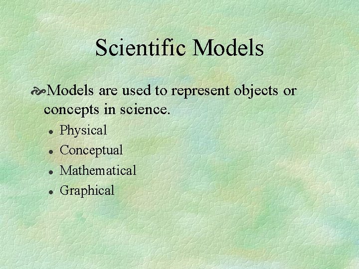 Scientific Models are used to represent objects or concepts in science. l l Physical
