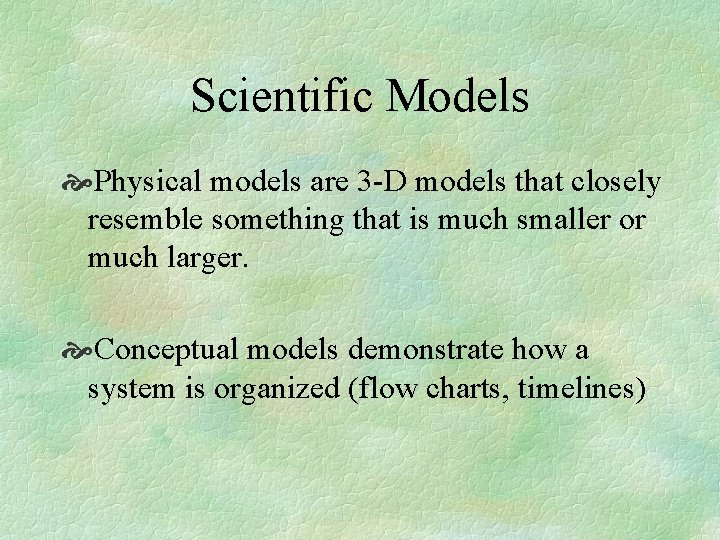 Scientific Models Physical models are 3 -D models that closely resemble something that is