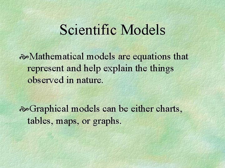 Scientific Models Mathematical models are equations that represent and help explain the things observed
