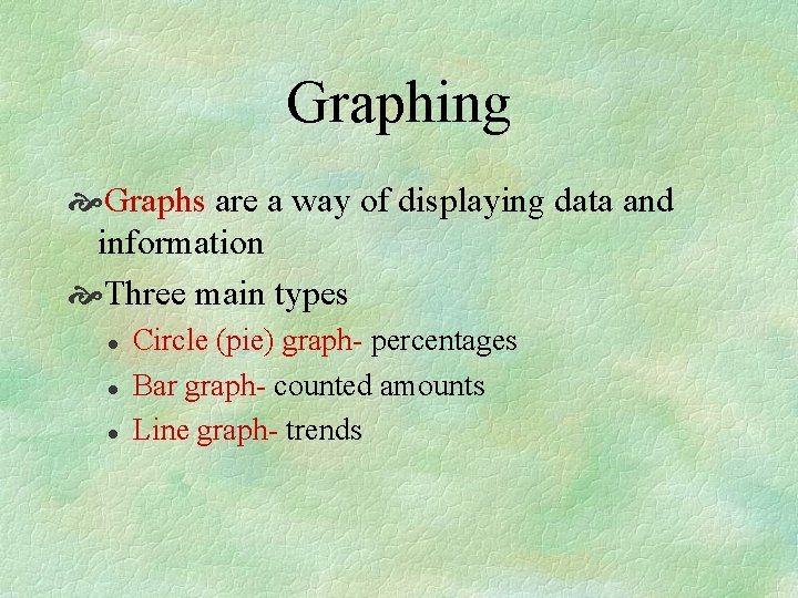 Graphing Graphs are a way of displaying data and information Three main types l