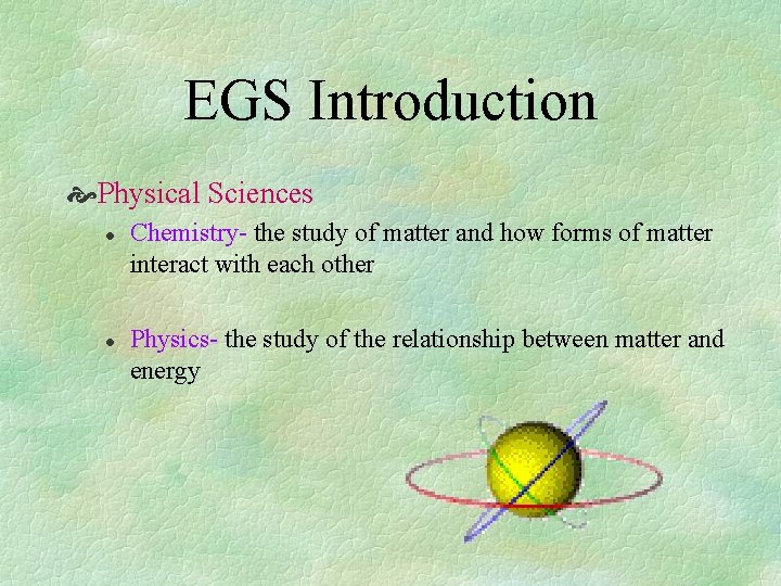 EGS Introduction Physical Sciences l l Chemistry- the study of matter and how forms
